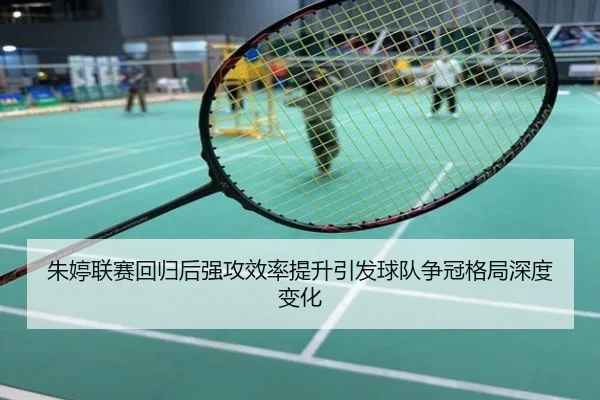 朱婷联赛回归后强攻效率提升引发球队争冠格局深度变化